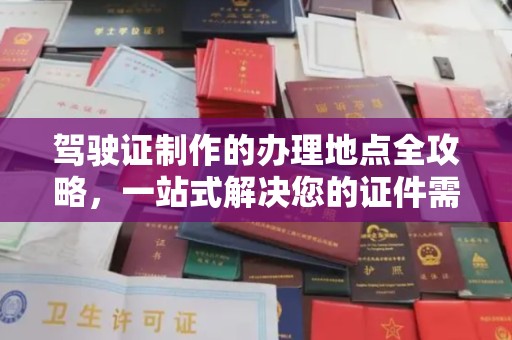 都匀驾驶证制作的办理地点全攻略，一站式解决您的证件需求