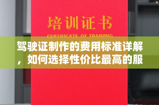 都匀驾驶证制作的费用标准详解，如何选择性价比最高的服务？